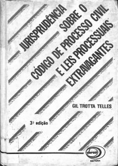 LIVRO JURISPRIDÊNCIA SOBRE O CÓDIGO DE PROCESSO CIVIL E LEIS PROCESSUAIS EXTRAVAGANTES DE GIL TROTTA TELLES