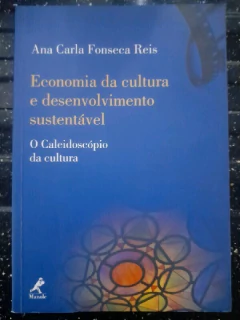 LIVRO ECONOMIA DA CULTURA E DESENVOLVIMENTO SUSTENTÁVEL: O CALEIDOSCÓPIO DA CULTURA DE ANA CARLA FONSECA REIS