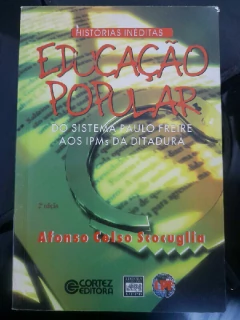 LIVRO HISTÓRIAS INÉDITAS DA EDUCAÇÃO POPULAR DO SISTEMA PAULO FREIRE AOS IPMS DA DITADURA 2ª EDIÇÃO DE AFONSO CELSO