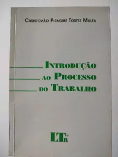 LIVRO INTRODUCAO AO PROCESSO DO TRABALHO DE CHRISTÓVÃO PIRAGIBE TOSTES MALTA