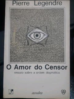 LIVRO O AMOR DO CENSOR, ENSAIO SOBRE A ORDEM DOGMÁTICA DE LEGENDRE , PIERRE