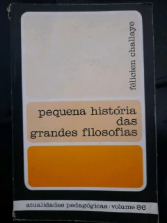 LIVRO PEQUENA HISTÓRIA DAS GRANDES FILOSOFIAS DE CHALLAYE , FELICIEN