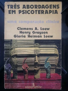 LIVRO TRÊS ABORDAGENS EM PSICOTERAPIA UMA COMPARAÇÃO CLÍNICA DE CLEMENS A. LOEW , HENRY GRAYSON , GLORIA HEIMAN LOEW