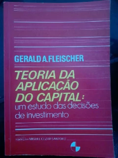 LIVRO TEORIA DA APLICAÇÃO DO CAPITAL; UM ESTUDO DAS DECISÕES DE INVESTIMENTO DE FLEISCHER , GERALD A.