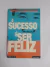 Livro O Sucesso E Ser Feliz de Roberto Shinyashiki