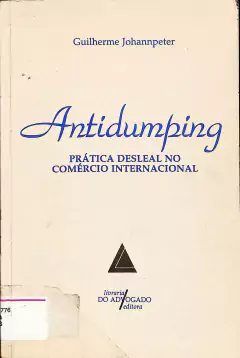 LIVRO ANTIDUMPING: PRÁTICA DESLEAL NO COMÉRCIO INTERNACIONAL DE GUILHERME JOHANNPETER