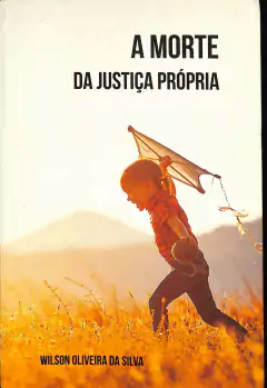 LIVRO A MORTE DA JUSTIÇA PRÓPRIA DE WILSON OLIVEIRA DA SILVA