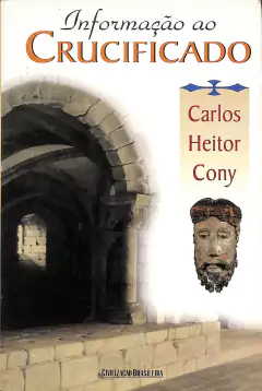 LIVRO INFORMAÇÃO AO CRUCIFICADO DE CARLOS HEITOR CONY