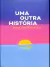 LIVRO UMA OUTRA HISTÓRIA: TEXTOS CONTEMPORÂNEOS DE VÁRIOS AUTORES