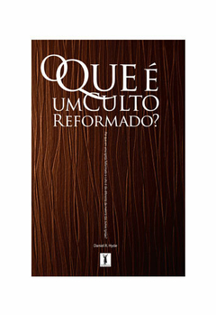 O QUE É UM CULTO REFORMADO? - Daniel R. Hyle
