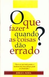 QUE FAZER QUANDO AS COISAS DÃO ERRADO, O