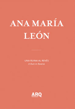 UNA RUINA AL REVÉS / HUESOS DE LA NACIÓN. ANA MARIA LEON - Ediciones Arq