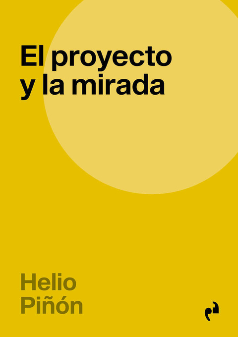 El proyecto y la mirada - Helio Piñón - Ediciones Asimétricas - comprar online