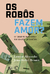 OS ROBÔS FAZEM AMOR? O Transumanismo em Doze Questões - Laurent Alexandre e Jean-Michel Besnier