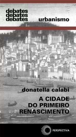 A CIDADE DO PRIMEIRO RENASCIMENTO - Calabi, Donatella