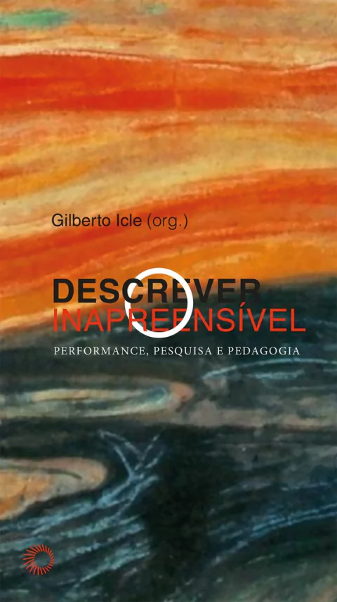 DESCREVER O INAPREENSÍVEL: PERFORMANCE, PESQUISA E PEDAGOGIA - Icle, Gilberto