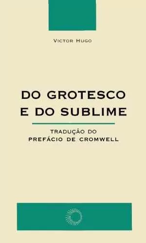 DO GROTESCO E DO SUBLIME - Hugo, Victor