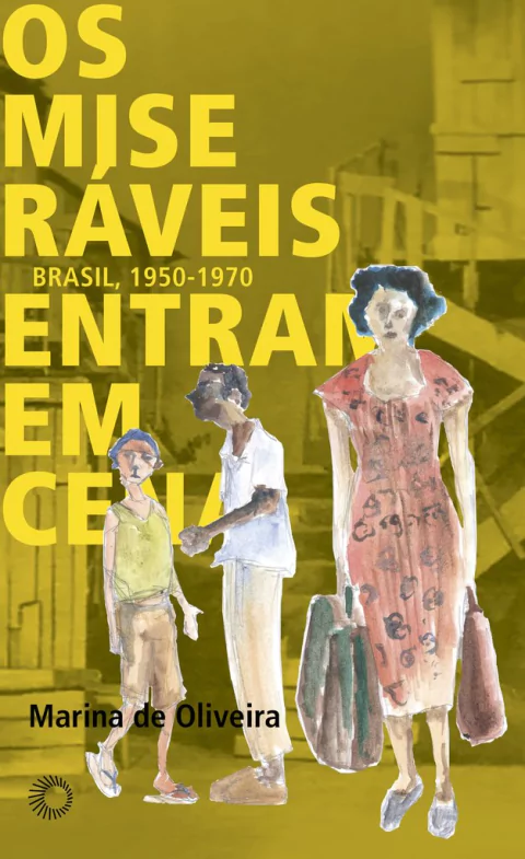 OS MISERÁVEIS ENTRAM EM CENA: BRASIL 1950-1970 - Oliveira, Marina de