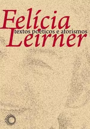 FELÍCIA LEIRNER: TEXTOS POÉTICOS E AFORISMOS