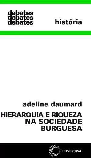 HIERARQUIA E RIQUEZA NA SOCIEDADE BURGUESA - Daumard, Adeline