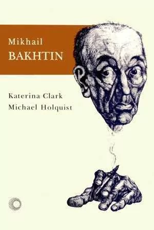 MIKHAIL BAKHTIN - Clark, Katerina; Holquist, Michael