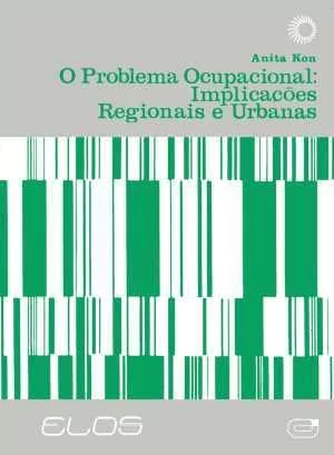 O PROBLEMA OCUPACIONAL: IMPLICAÇÕES REGIONAIS E URBANAS - Kon, Anita