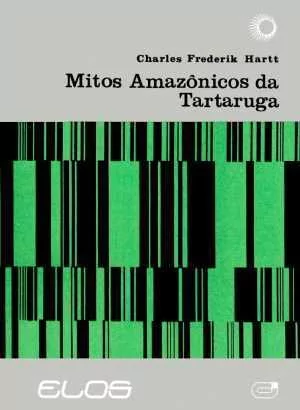 OS MITOS AMAZÔNICOS DA TARTARUGA - Hartt, Charles Frederick