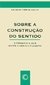 SOBRE A CONSTRUÇÃO DO SENTIDO: O PENSAR E O AGIR ENTRE A VIDA E A FILOSOFIA - Souza, Ricardo Timm de