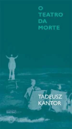 O TEATRO DA MORTE - Kantor, Tadeusz