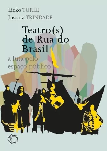 TEATRO(S) DE RUA DO BRASIL: A LUTA PELO ESPAÇO PÚBLICO - Turle, Licko; Trindade, Jussara