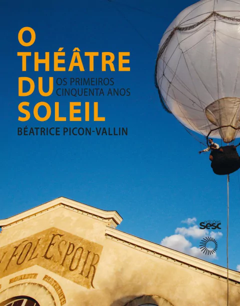 O THÉÂTRE DU SOLEIL: OS PRIMEIROS CINQUENTA ANOS - Picon-Vallin, Beatrice