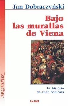 BAJO LAS MURALLAS DE VIENA LA HISTORIA DE JUAN SOBIESKI