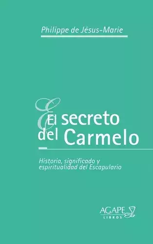 EL SECRETO DEL CARMELO HISTORIA SIGNIFICADO Y ESPIRITUALIDAD DEL ESCAPULARIO