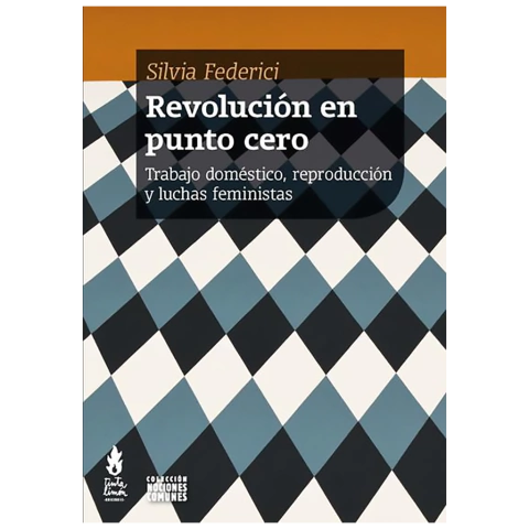 REVOLUCIÓN EN PUNTO CERO. Trabajo doméstico, reproducción y luchas feministas. de Silvia Federici