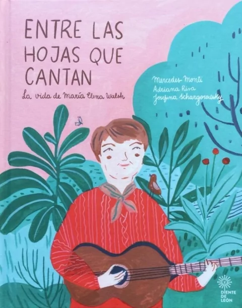 ENTRE LAS HOJAS QUE CANTAN La vida de María Elena Walsh.