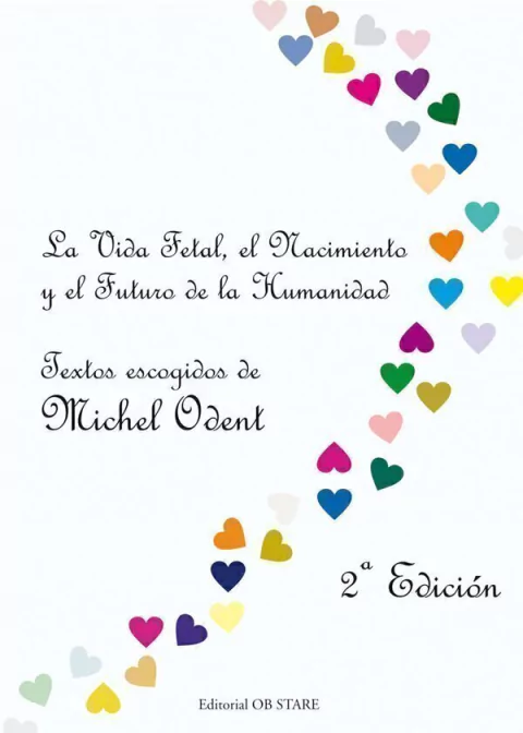 LA VIDA FETAL, EL NACIMIENTO Y EL FUTURO DE LA HUMANIDAD de Michel Odent