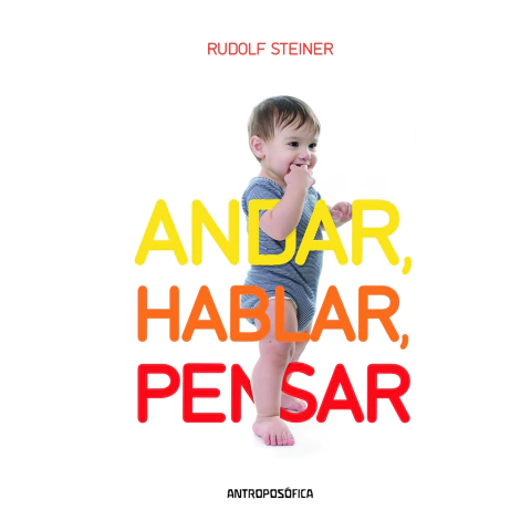 ANDAR, HABLAR, PENSAR de Steiner, Rudolf