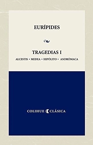 Tragedias I Alcestis - Medea - Hipólito - Andrómaca - Eurípides