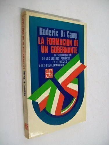 La formación de un gobernante/ La socialización de los líderes políticos en el México post-revolucionario - Roderic Ai Camp