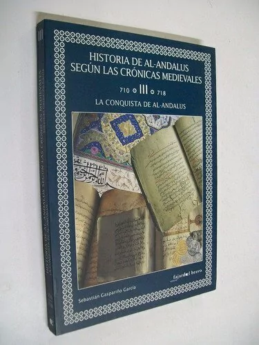 Historia de al-andalus segun las cronicas medievales // Tomo III 710-718 la conquista de al andalus - Sebastian Gaspariño Garcia