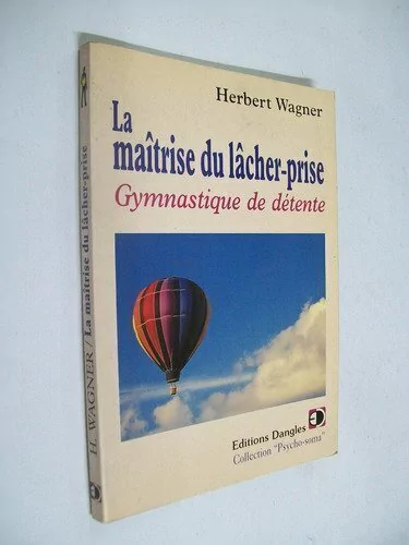 La maitrise du lacher-prise/ Gymnastique de detente - Herbert Wagner