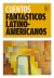 Cuentos fantásticos latinoamericanos - Julio Cortázar / Jorge Luis Borges / Manuel Rojas / Augusto Roa Bastos / Gabriel García Márquez / Juan José Arreola / Alejo Carpentier / Octavio Paz / Silvina Ocampo