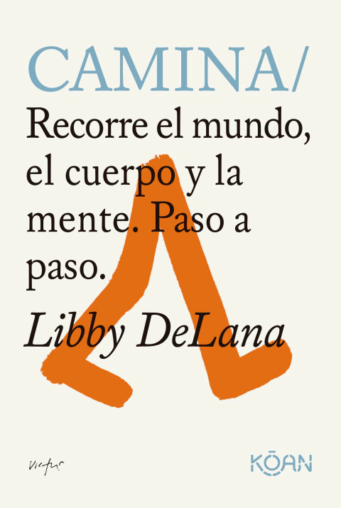 Camina / Recorre el mundo, el cuerpo y la mente. Paso a paso. - Libby Delana