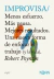 Improvisa / Menos esfuerzo. Más pausa. Mejores resultados. Una nueva forma de enfocar el trabajo (y la vida). - Robert Poynton / Nick Parker