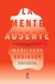 La mente ausente / La desaparición de la interioridad en el mito moderno del yo - Marilynne Robinson