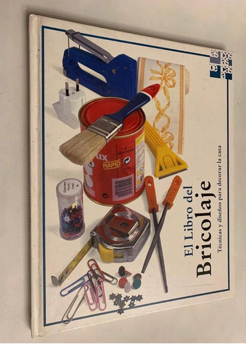 El libro del bricolaje / Técnicas y diseños para decorar la casa