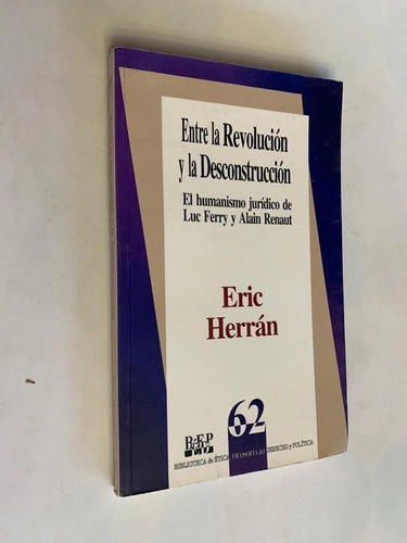 Entre la revolución y la desconstrucción / El humanismo jurídico de Luc Ferry y Alain Renaut - Eric Herran
