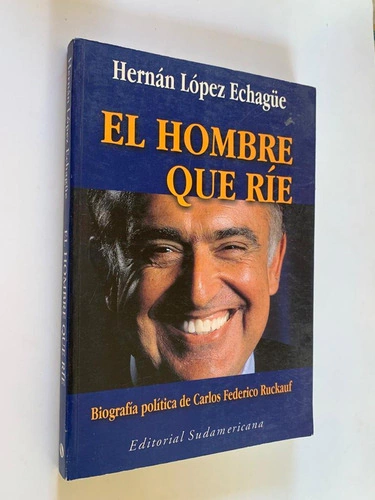 El hombre que ríe / Biografía política de Carlos Federico Ruckauf - Hernán López Echagüe