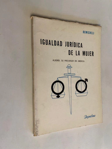 Igualdad jurídica de la mujer / Alberdi, su precursor en América - Sofia A.V. de Demicheli