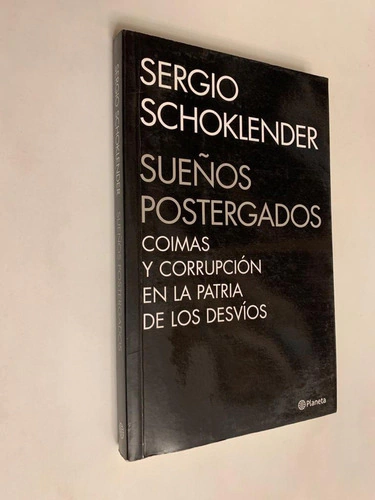 Sueños postergados / Coimas y corrupción en la patria de los desvíos - Sergio Schoklender
